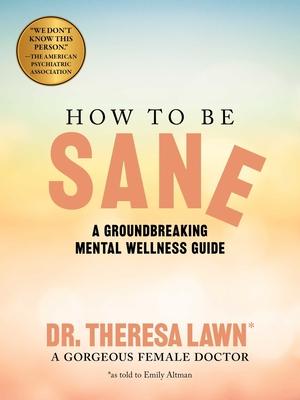 How to Be Sane: A Groundbreaking Mental Wellness Guide from a Gorgeous Female Doctor