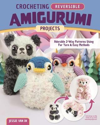 Crocheting Reversible Amigurumi Projects: Adorable 2-Way Furry Animals with Cuddly Detailing