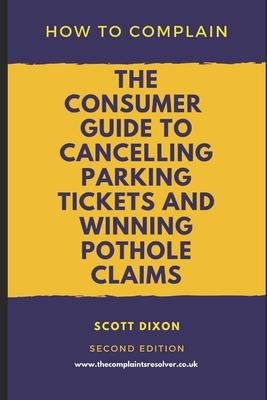 How To Complain: The Consumer Guide to Cancelling Parking Tickets and Winning Pothole Claims