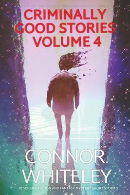 Criminally Good Stories Volume 4: 20 Science Fiction And Fantasy Mystery Short Stories