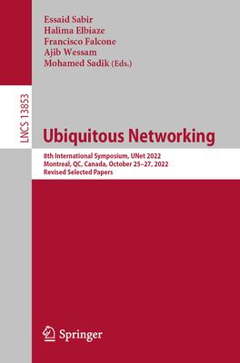 Ubiquitous Networking: 8th International Symposium, Unet 2022, Montreal, Qc, Canada, October 25-27, 2022, Revised Selected Papers