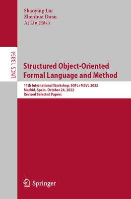 Structured Object-Oriented Formal Language and Method: 11th International Workshop, Sofl+msvl 2022, Madrid, Spain, October 24, 2022, Revised Selected