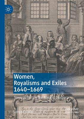 Women, Royalisms and Exiles 1640-1669: Towards Writing the Royalist Diaspora