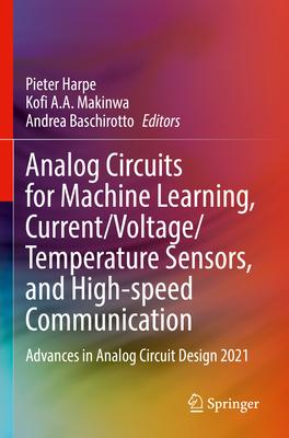 Analog Circuits for Machine Learning, Current/Voltage/Temperature Sensors, and High-Speed Communication: Advances in Analog Circuit Design 2021