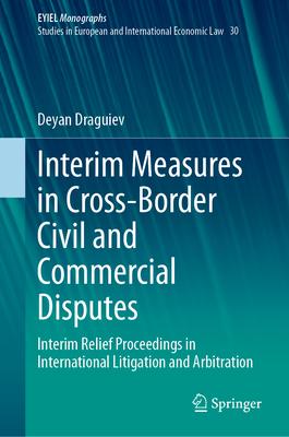 Interim Measures in Cross-Border Civil and Commercial Disputes: Interim Relief Proceedings in International Litigation and Arbitration