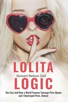 Lolita Logic: Sex Lies and How a World Famous Teenage Porn Queen and I Destroyed Porn, Almost