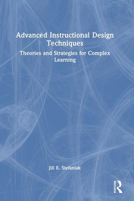 Advanced Instructional Design Techniques: Theories and Strategies for Complex Learning