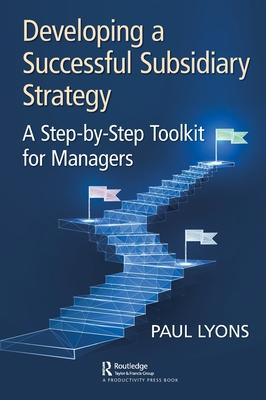 Developing a Successful Subsidiary Strategy: A Step-By-Step Toolkit for Managers