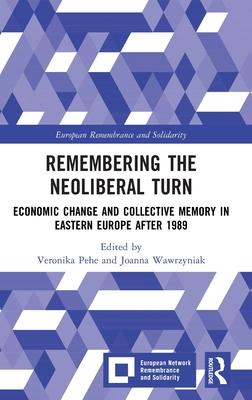 Remembering the Neoliberal Turn: Economic Change and Collective Memory in Eastern Europe After 1989