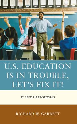 U.S. Education Is in Trouble, Let’s Fix It!: 22 Reform Proposals