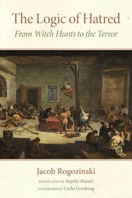 The Logic of Hatred: From Witch Hunts to the Terror