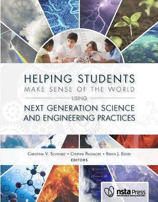 Helping Students Make Sense of the World Using Next Generation Science and Engineering Practices