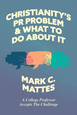 Christianity’s PR Problem and What to Do About It: A College Professor Accepts the Challenge