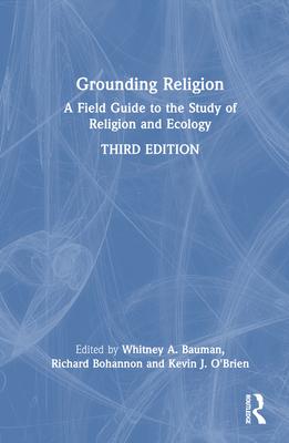 Grounding Religion: A Field Guide to the Study of Religion and Ecology