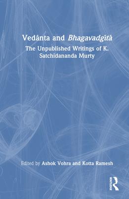 Vedānta and Bhagavadgītā: The Unpublished Writings of K. Satchidananda Murty