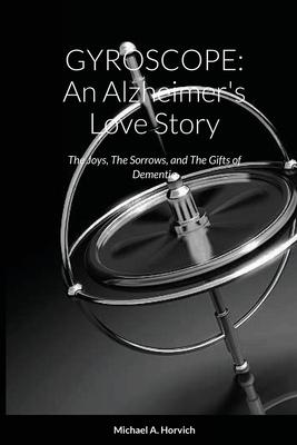 Gyroscope: An Alzheimer’s Love Story: The Joys, The Sorrows, and The Gifts of Dementia