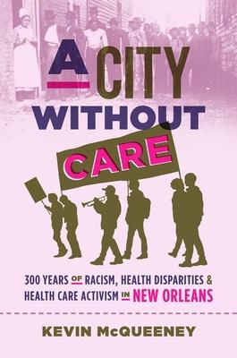 A City without Care: 300 Years of Racism, Health Disparities, and Health Care Activism in New Orleans