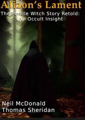 Alizon’s Lament The Pendle Witch Story Retold: An Occult Insight