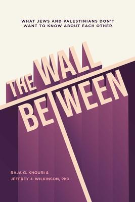 The Wall Between: What Jews and Palestinians Don’t Want to Know about Each Other
