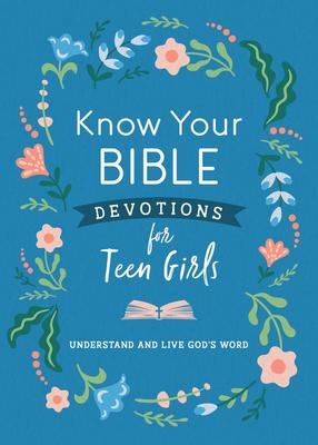 Know Your Bible Devotions for Teen Girls: Understand and Live God’s Word