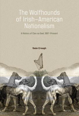 The Wolfhounds of Irish-American Nationalism: A History of Clan Na Gael, 1867-Present.