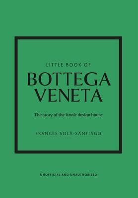 Little Book of Bottega Veneta: The Story of the Iconic Fashion House