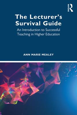 The Lecturer’s Survival Guide: An Introduction to Successful Teaching in Higher Education