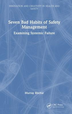 The Seven Bad Habits of Safety Management: Examining Systemic Failure