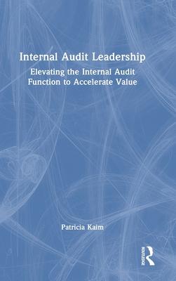 Internal Audit Leadership: Elevating the Internal Audit Function to Accelerate Value