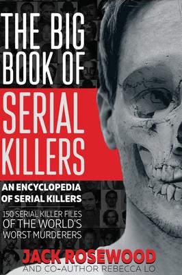 The Big Book of Serial Killers: 150 Serial Killer Files of the World’s Worst Murderers