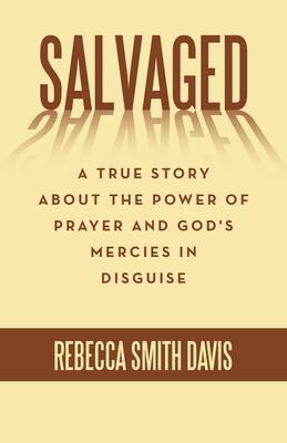 Salvaged: A True Story About the Power of Prayer and God’s Mercies in Disguise