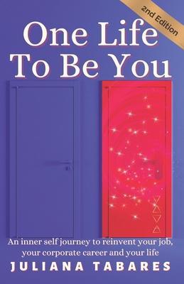 One Life To Be You: An inner self journey to reinvent your job, your corporate career and your life