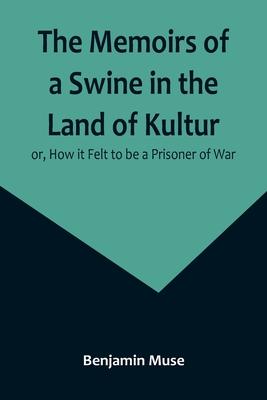 The Memoirs of a Swine in the Land of Kultur; or, How it Felt to be a Prisoner of War