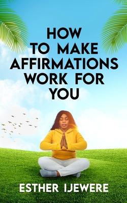 How To Make Affirmations Work For You