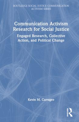 Communication Activism Research for Social Justice: Engaged Research, Collective Action, and Political Change