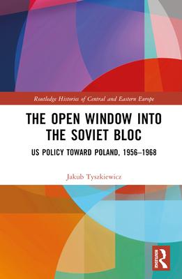 The Open Window Into the Soviet Bloc: Us Policy Toward Poland, 1956-1968