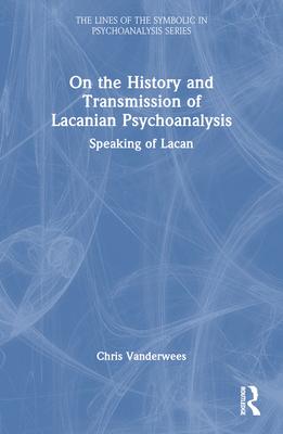 On the History and Transmission of Lacanian Psychoanalysis: Speaking of Lacan