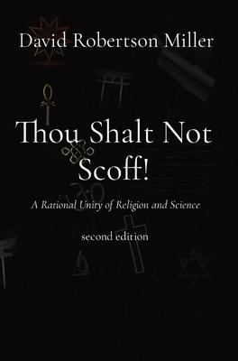 Thou Shalt Not Scoff!: A Rational Unity of Religion and Science second edition