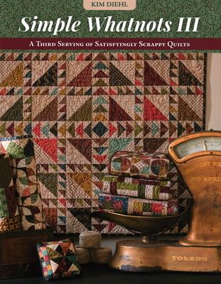 Simple Whatnots III: A Third Serving of Satisfyingly Scrappy Quilts