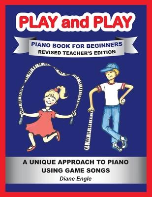 Play and Play Piano Book for Beginners: Learn How to Teach the Piano Using a Fun and Easy Method REVISED TEACHER EDITION