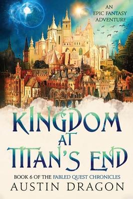 Kingdom at Titan’s End: Fabled Quest Chronicles (Book 6): An Epic Fantasy Adventure