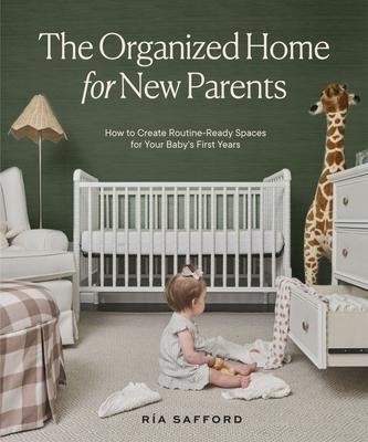 The Organized Home for New Parents: How to Create Routine-Ready Spaces for Your Baby’s First Years