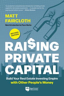 Raising Private Capital: Build Your Real Estate Investing Empire with Other People’s Money