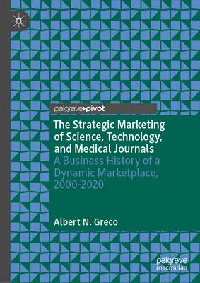 The Strategic Marketing of Science, Technology, and Medical Journals: A Business History of a Dynamic Marketplace, 2000-2020