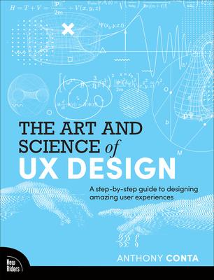 The Art and Science of UX: A Step-By-Step Guide to Designing Amazing User Experiences