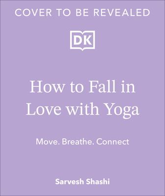 How to Fall in Love with Yoga: Move. Breathe. Connect.