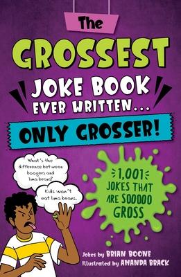 The Grossest Gross Joke Book Ever Written... Only Grosser!: 1,001 Jokes That Are Sooooo Gross