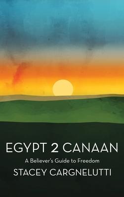 Egypt 2 Canaan: A Believer’s Guide to Freedom