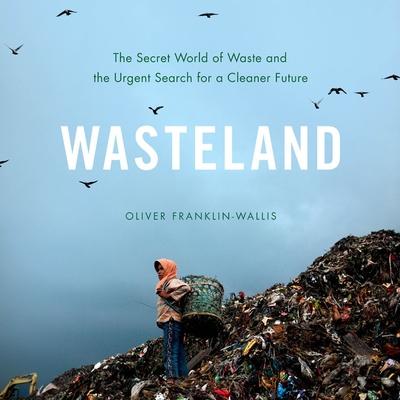 Wasteland: The Secret World of Waste and the Urgent Search for a Cleaner Future