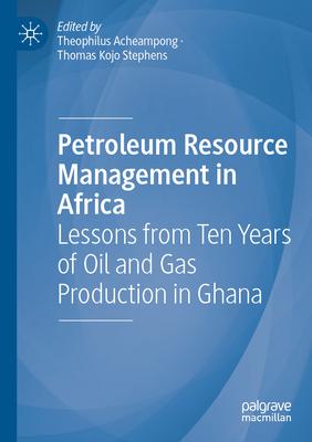 Petroleum Resource Management in Africa: Lessons from Ten Years of Oil and Gas Production in Ghana